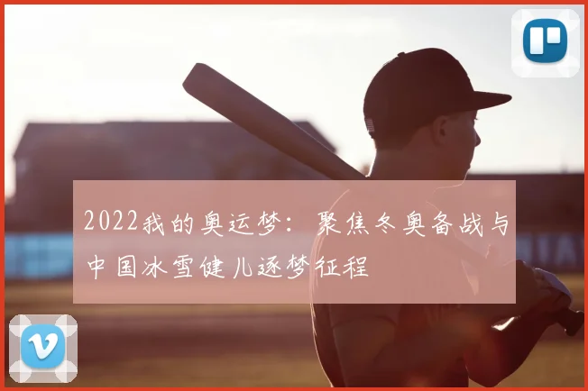 2022我的奥运梦:聚焦冬奥备战与中国冰雪健儿逐梦征程